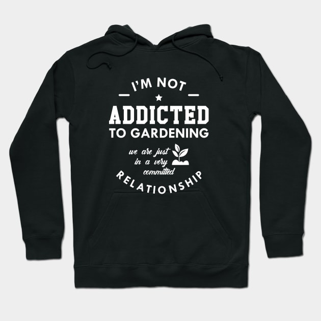 Gardener - I'm not addicted to gardening we are just a very committed relationship Hoodie by KC Happy Shop